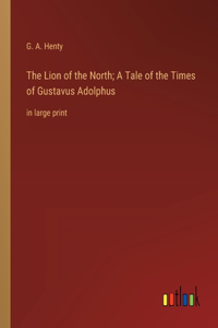 The Lion of the North; A Tale of the Times of Gustavus Adolphus