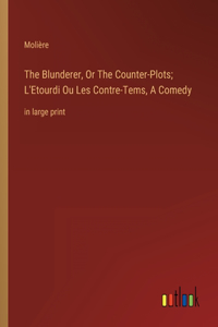 Blunderer, Or The Counter-Plots; L'Etourdi Ou Les Contre-Tems, A Comedy