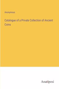 Catalogue of a Private Collection of Ancient Coins