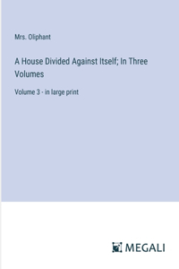 A House Divided Against Itself; In Three Volumes