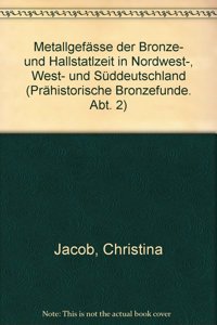 Metallgefasse Der Bronze- Und Hallstattzeit in Nordwest-, West- Und Suddeutschland