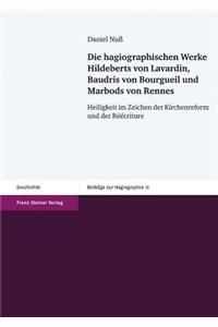 Die Hagiographischen Werke Hildeberts Von Lavardin, Baudris Von Bourgueil Und Marbods Von Rennes: Heiligkeit Im Zeichen Der Kirchenreform Und Der Reecriture