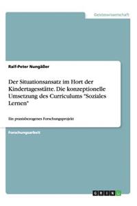 Der Situationsansatz Im Hort Der Kindertagesstatte. Die Konzeptionelle Umsetzung Des Curriculums Soziales Lernen