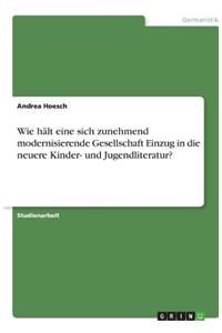 Wie hält eine sich zunehmend modernisierende Gesellschaft Einzug in die neuere Kinder- und Jugendliteratur?