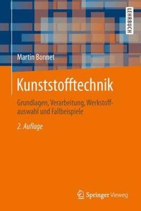 Kunststofftechnik: Grundlagen, Verarbeitung, Werkstoffauswahl Und Fallbeispiele