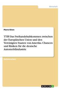 TTIP. Das Freihandelsabkommen zwischen der Europäischen Union und den Vereinigten Staaten von Amerika. Chancen und Risiken für die deutsche Automobilindustrie