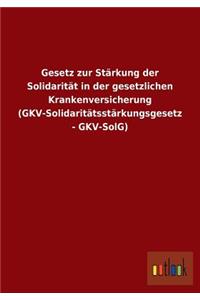 Gesetz zur Stärkung der Solidarität in der gesetzlichen Krankenversicherung (GKV-Solidaritätsstärkungsgesetz - GKV-SolG)