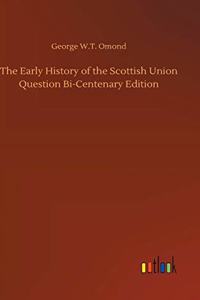 Early History of the Scottish Union Question Bi-Centenary Edition
