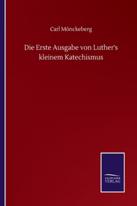 Die Erste Ausgabe von Luther's kleinem Katechismus