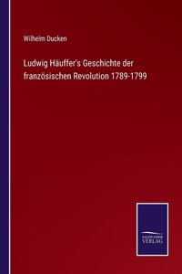 Ludwig Häuffer's Geschichte der französischen Revolution 1789-1799