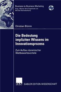 Die Bedeutung Impliziten Wissens Im Innovationsprozess: Zum Aufbau Dynamischer Wettbewerbsvorteile