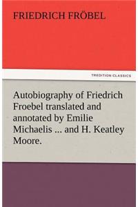 Autobiography of Friedrich Froebel Translated and Annotated by Emilie Michaelis ... and H. Keatley Moore.