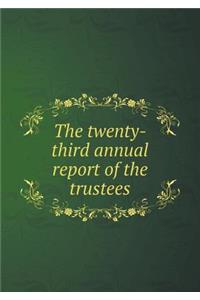 The Twenty-Third Annual Report of the Trustees