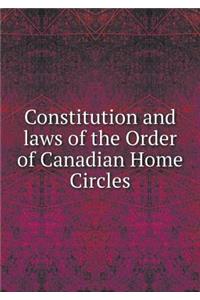 Constitution and laws of the Order of Canadian Home Circles