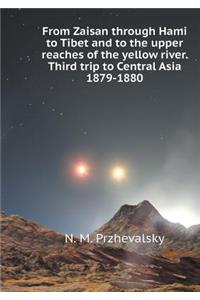 From Zaisan through Hami in Tibet and in the upper reaches of the Yellow River. Third trip to Central Asia 1879-1880