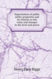 Depreciation of public utility properties and its relation to fair value and changes in the level and prices