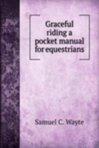 GRACEFUL RIDING A POCKET MANUAL FOR EQU