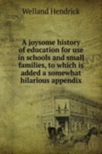 A JOYSOME HISTORY OF EDUCATION FOR USE