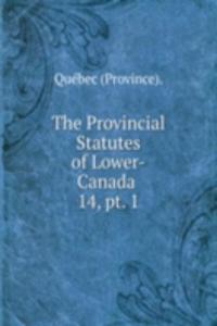 Provincial Statutes of Lower-Canada .