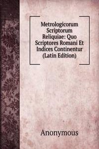 Metrologicorum Scriptorum Reliquiae: Quo Scriptores Romani Et Indices Continentur (Latin Edition)