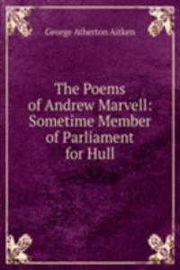 Poems of Andrew Marvell: Sometime Member of Parliament for Hull