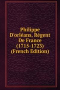 Philippe D'orleans, Regent De France (1715-1723) (French Edition)
