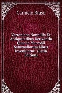Varroniana Nonnulla Ex Antiquitatibus Derivantia Quae in Macrobii Saturnaliorum Libris Inveniuntur . (Latin Edition)