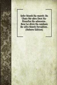 Sefer Moreh Ha-moreh: Bo Ubats Me-abro Deot Ha-filosofim Ha-admonim . Beur Le-divre Ha-rambam Be-sifro Moreh Nevukhim . (Hebrew Edition)