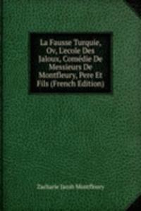 La Fausse Turquie, Ov, L'ecole Des Jaloux, Comedie De Messieurs De Montfleury, Pere Et Fils (French Edition)