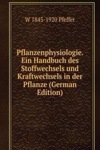 Pflanzenphysiologie. Ein Handbuch des Stoffwechsels und Kraftwechsels in der Pflanze (German Edition)