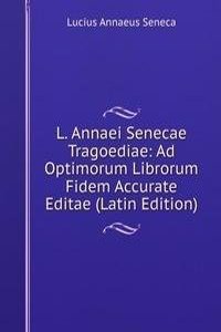 L. Annaei Senecae Tragoediae: Ad Optimorum Librorum Fidem Accurate Editae (Latin Edition)