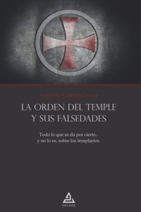 La Orden del Templo y sus falsedades: Todo lo que se da por cierto, y no lo es, sobre los templarios. (Spanish Edition)