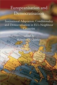 Europeanisation and Democratisation. Institutional Adaptation, Conditionality and Democratisation in European Union's Neighbour Countries.