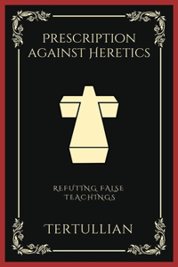 Prescription against Heretics: Refuting False Teachings