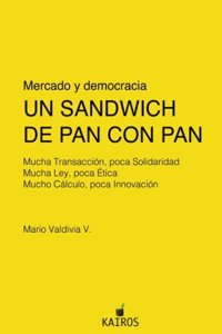 Un Sandwich de Pan Con Pan: Mucha Transaccion, Poca Solidaridad. Mucha Ley, Poca Etica. Mucho Calculo, Poca Innovacion.