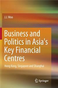 Business and Politics in Asia's Key Financial Centres: Hong Kong, Singapore and Shanghai