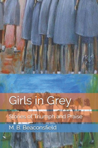 Girls in Grey: Stories of Triumph and Praise Volume One