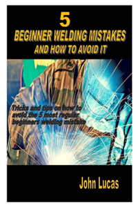 5 Beginner Welding Mistakes and How to Avoid It