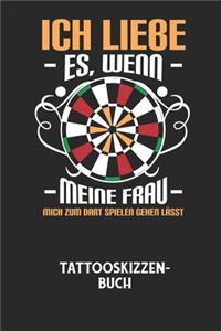 ICH LIEBE ES, WENN MEINE FRAU MICH ZUM DART SPIELEN GEHEN LÄSST - Tattooskizzenbuch