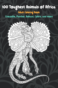 100 Toughest Animals of Africa - Adult Coloring Book - Crocodile, Panther, Bobcat, Cobra, and more