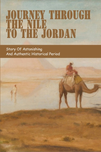 Journey Through The Nile To The Jordan