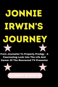 Jonnie Irwin's Journey: From Journalist To Property Prodigy - A Fascinating Look Into The Life And Career Of The Renowned TV Presenter