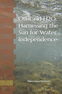 Off-Grid H2O: Harnessing the Sun for Water Independence