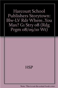 Harcourt School Publishers Storytown: Blw-LV Rdr Where..You Max? G1 Stry 08