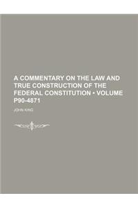 A Commentary on the Law and True Construction of the Federal Constitution (Volume P90-4871)