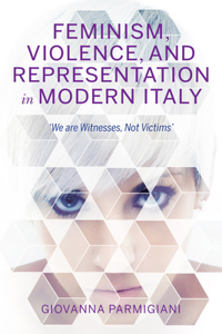 Feminism, Violence, and Representation in Modern Italy