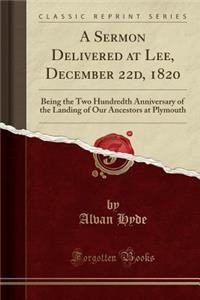 A Sermon Delivered at Lee, December 22d, 1820: Being the Two Hundredth Anniversary of the Landing of Our Ancestors at Plymouth (Classic Reprint)