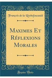 Maximes Et Rï¿½flexions Morales (Classic Reprint)