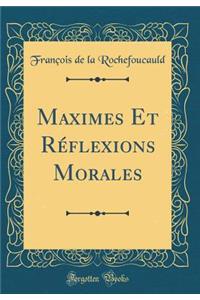Maximes Et Réflexions Morales (Classic Reprint)