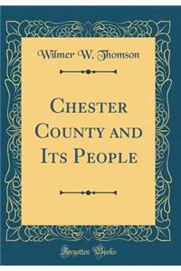 Chester County and Its People (Classic Reprint)